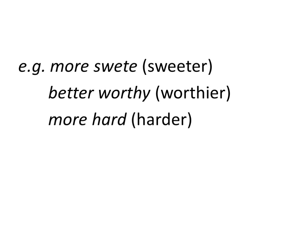 e.g. more swete (sweeter) better worthy (worthier) more hard (harder)